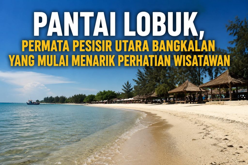 Pantai Lobuk Bangkalan, Pantai Bumi Anyar, Wisata Tanjung Bumi, Pantai Pasir Putih Bangkalan, Destinasi Wisata Madura