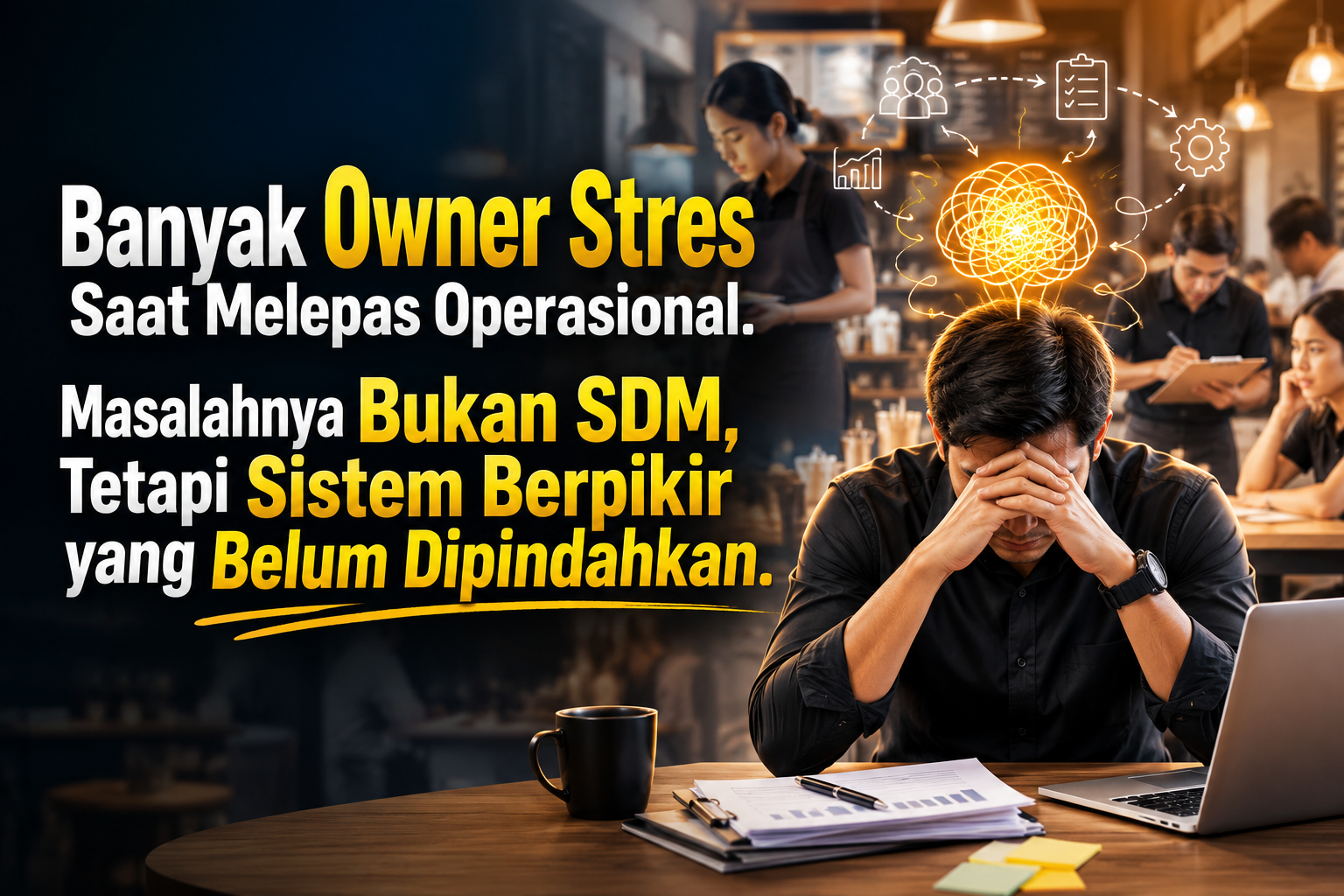 Banyak Owner Stres Saat Melepas Operasional. Masalahnya Bukan SDM, Tetapi Sistem Berpikir yang Belum Dipindahkan.